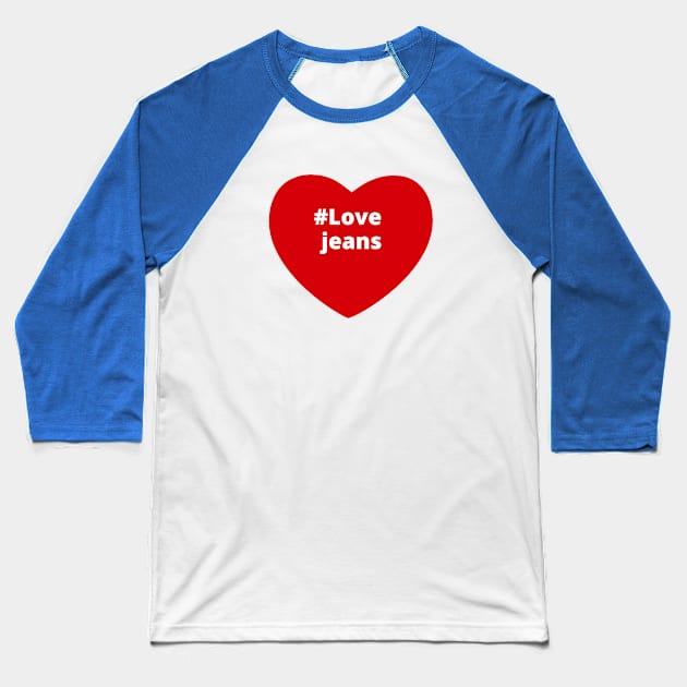 Love Jeans - Hashtag Heart Baseball T-Shirt by support4love